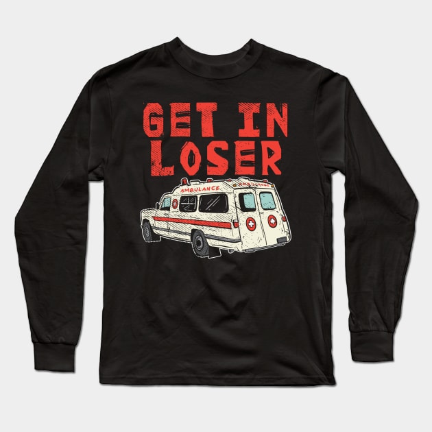 AMBULANCE: Get in Loser Gift Long Sleeve T-Shirt by woormle